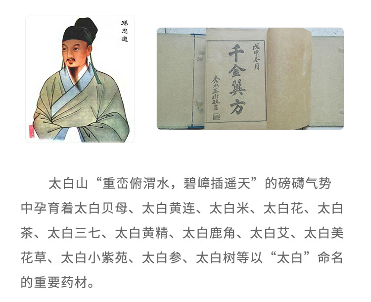 太白山“重巒俯渭水，碧嶂插遙天”的磅礴氣勢(shì)中孕育著太白貝母、太白黃連、太白米、太白花、太白茶、太白三七、太白黃精、太白鹿角、太白艾、太白美花草、太白小紫苑、太白參、太白樹等以“太白”命名的重要藥材。